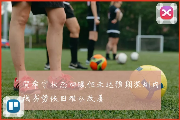 贺希宁状态回暖但未达预期深圳内线劣势依旧难以改善